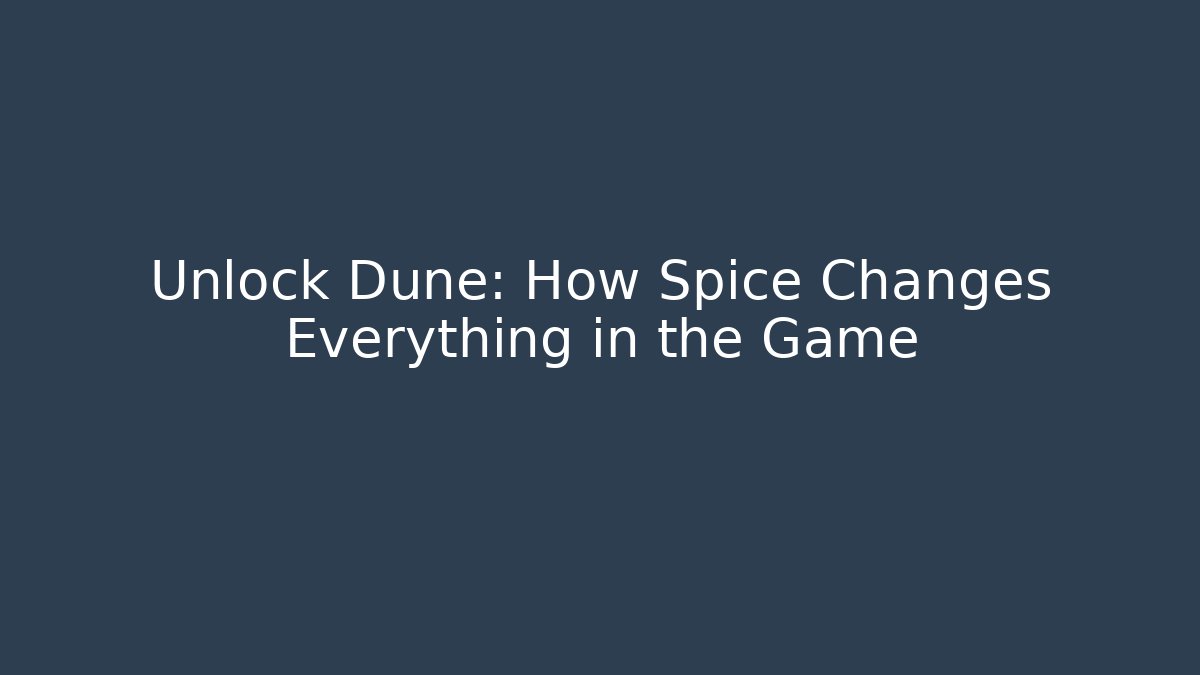 Unlock Dune: How Spice Changes Everything in the Game