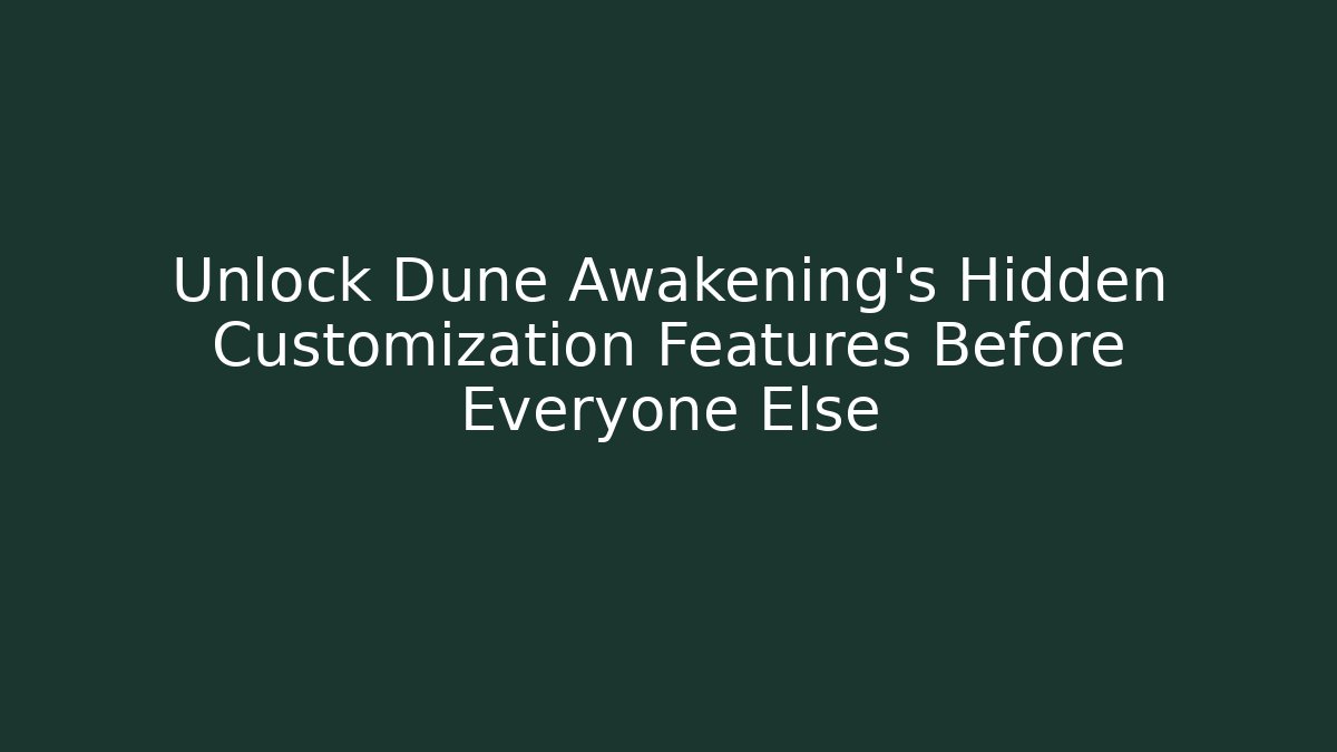 Unlock Dune Awakening's Hidden Customization Features Before Everyone Else