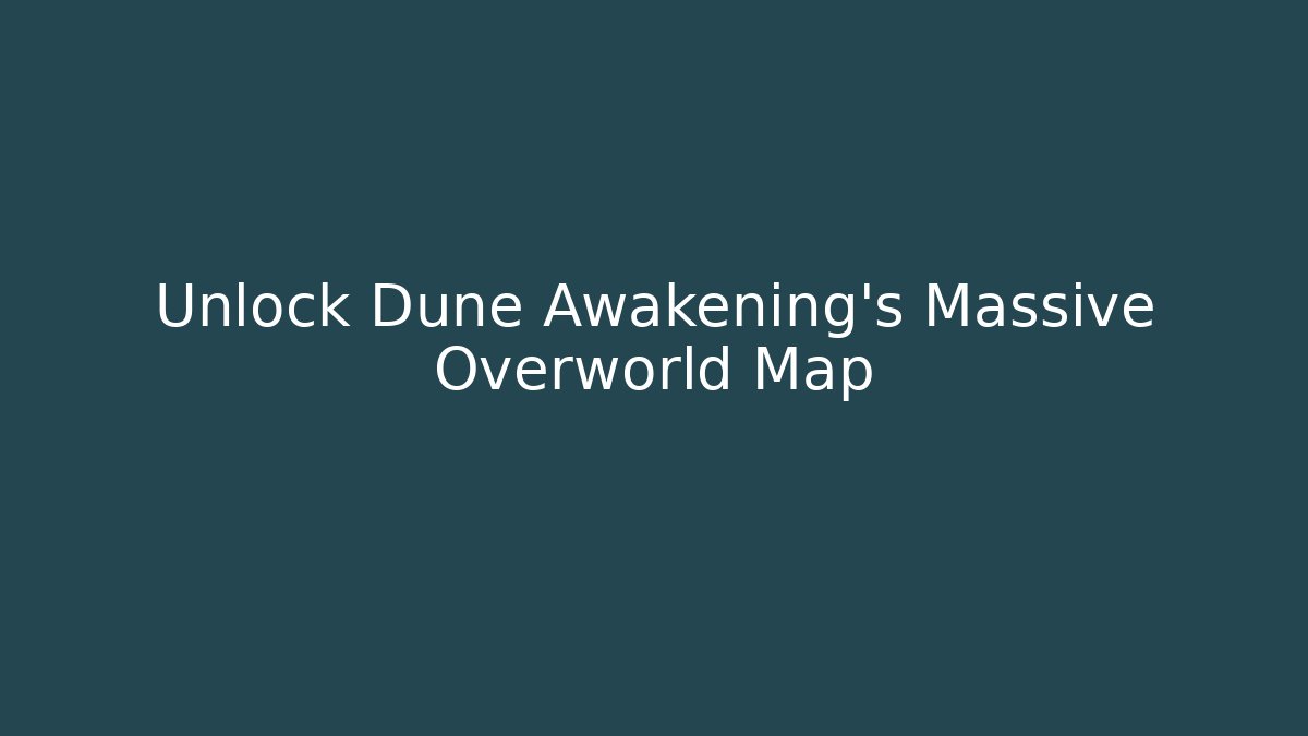 Unlock Dune Awakening's Massive Overworld Map