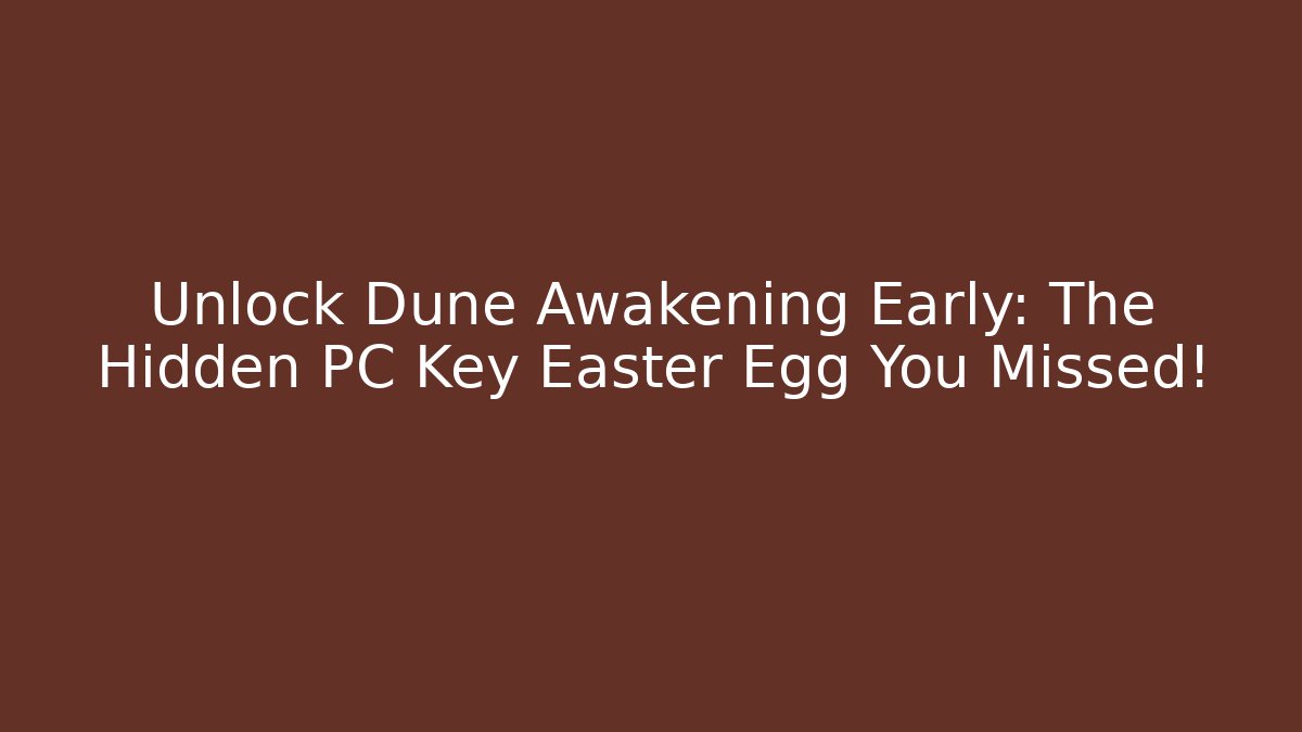 Unlock Dune Awakening Early: The Hidden PC Key Easter Egg You Missed!