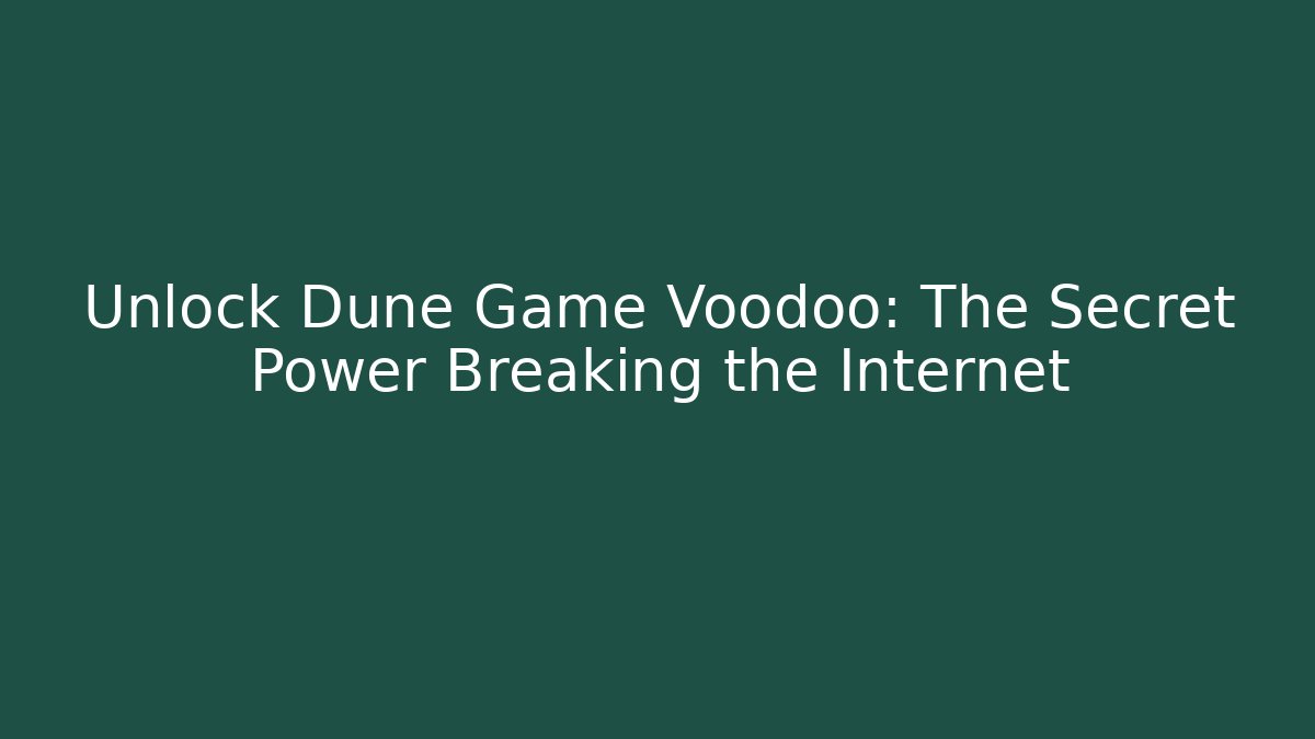 Unlock Dune Game Voodoo: The Secret Power Breaking the Internet