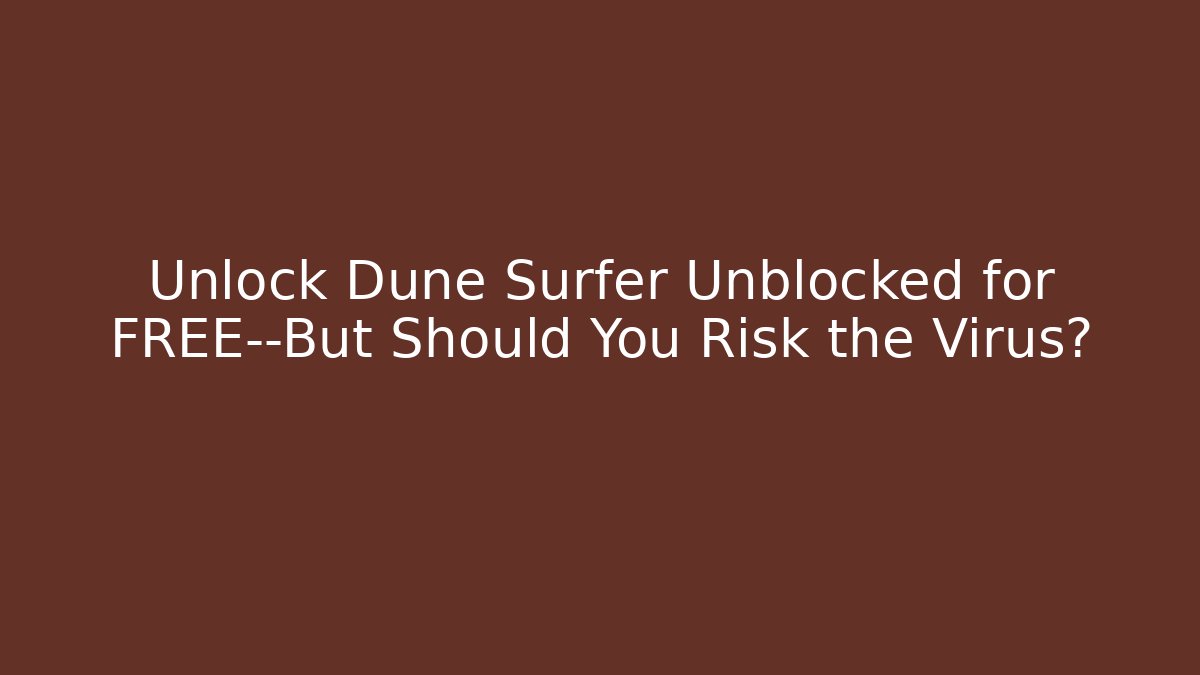 Unlock Dune Surfer Unblocked for FREE—But Should You Risk the Virus?