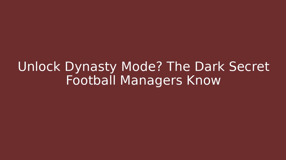 Unlock Dynasty Mode? The Dark Secret Football Managers Know