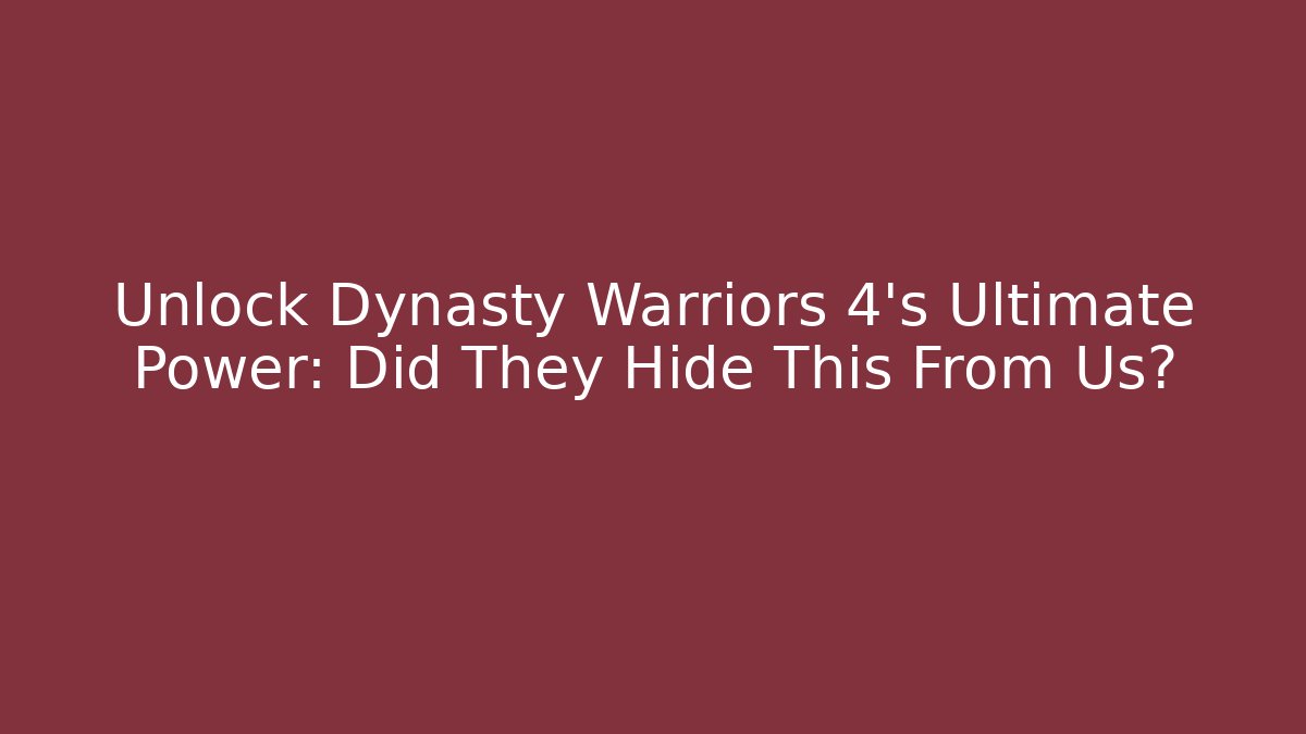 Unlock Dynasty Warriors 4's Ultimate Power: Did They Hide This From Us?