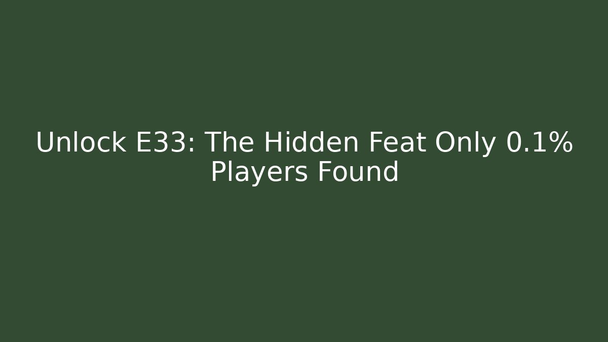 Unlock E33: The Hidden Feat Only 0.1% Players Found - Critter Realm