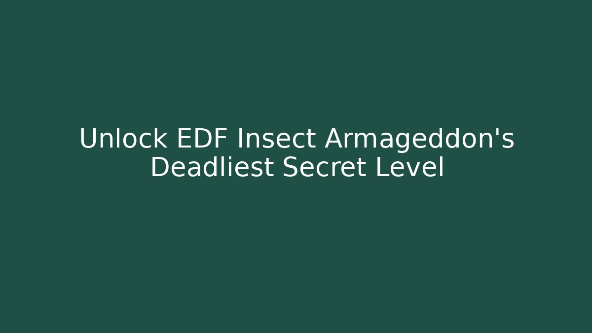 Unlock EDF Insect Armageddon's Deadliest Secret Level - Critter Realm