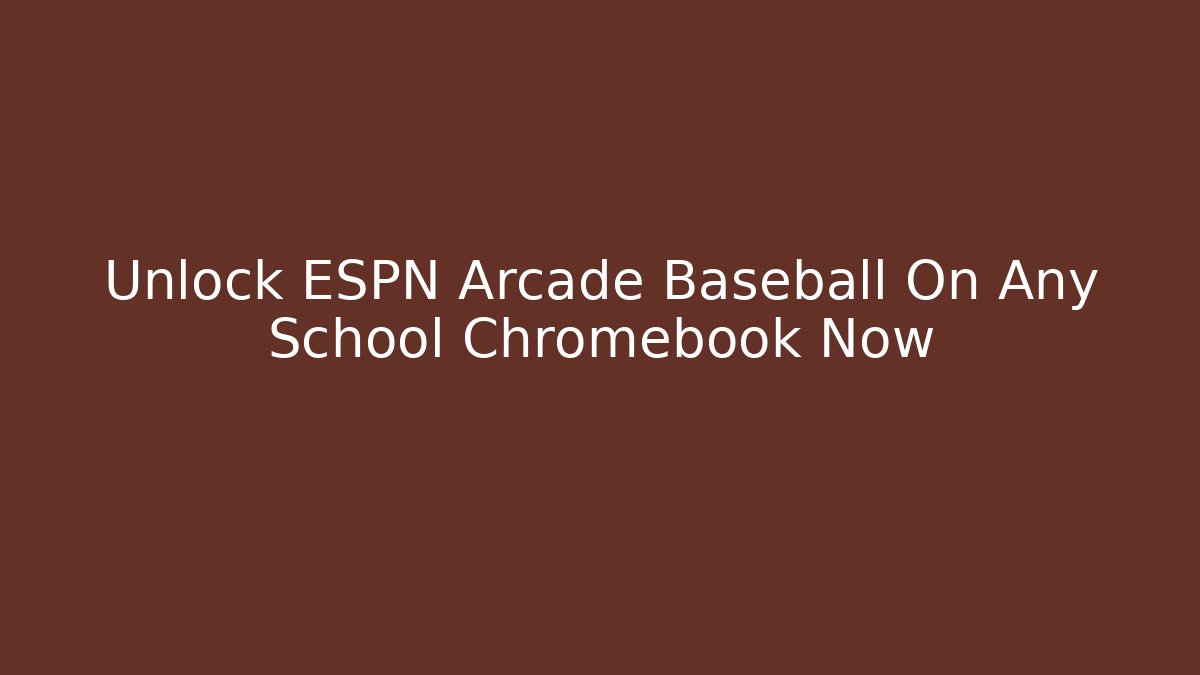 Unlock ESPN Arcade Baseball On Any School Chromebook Now
