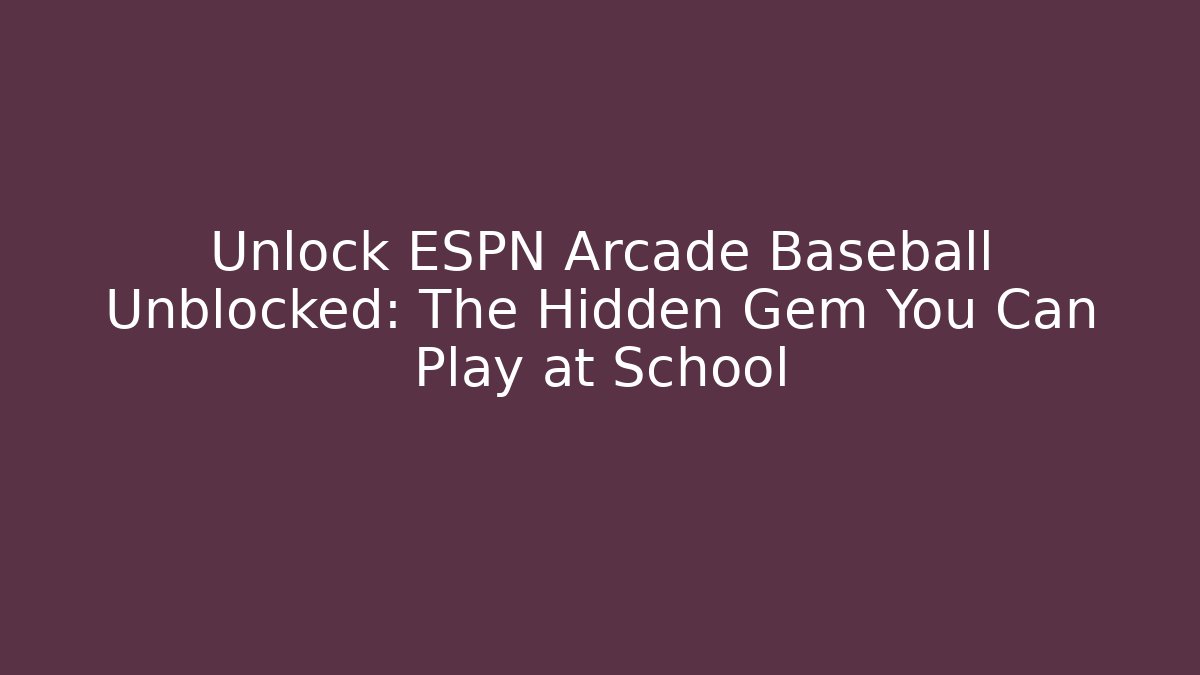 Unlock ESPN Arcade Baseball Unblocked: The Hidden Gem You Can Play at School