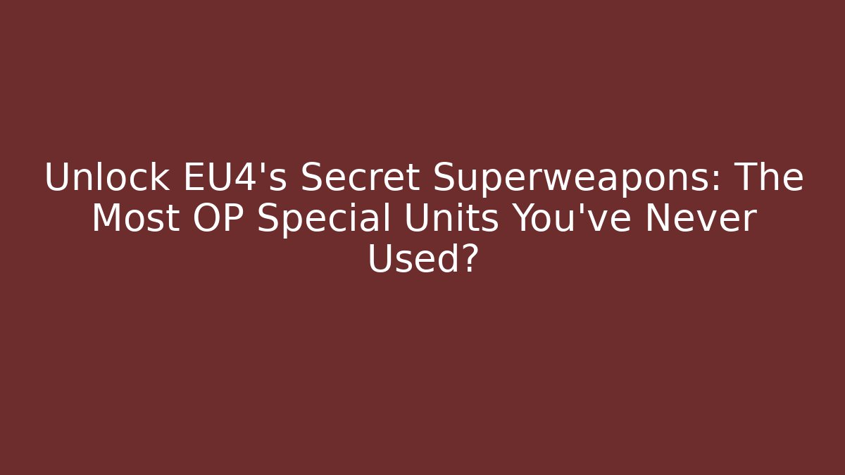 Unlock EU4's Secret Superweapons: The Most OP Special Units You've Never Used?