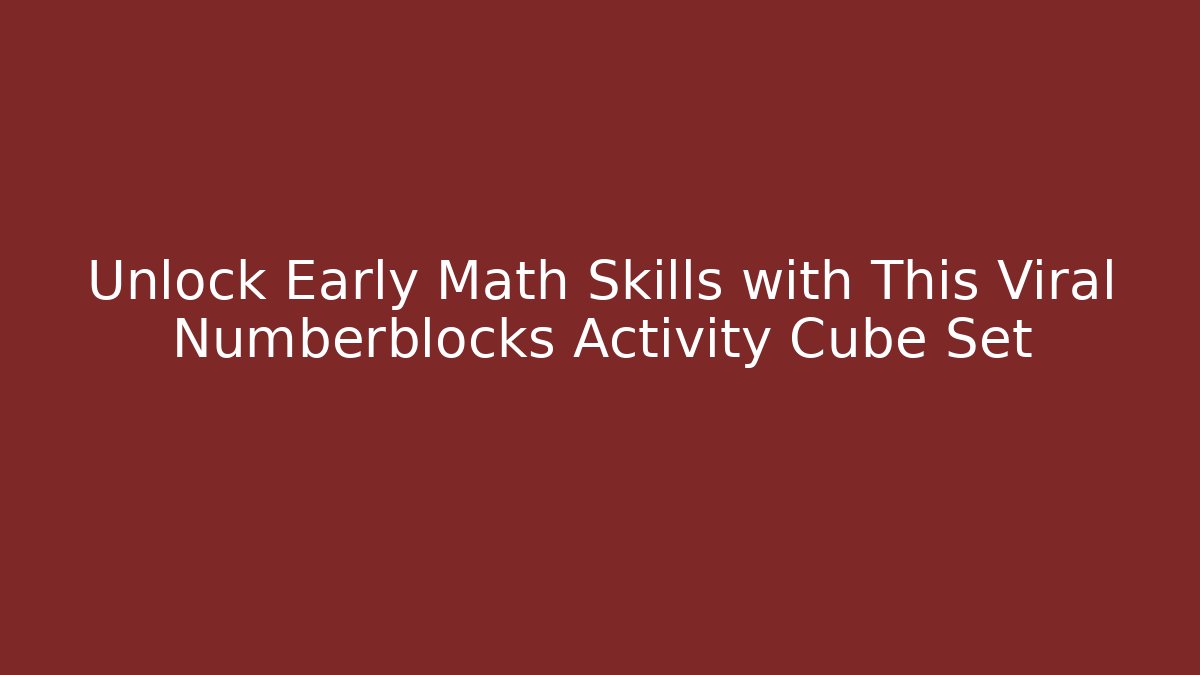 Unlock Early Math Skills with This Viral Numberblocks Activity Cube Set