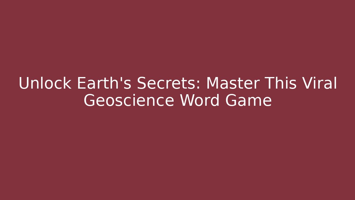 Unlock Earth's Secrets: Master This Viral Geoscience Word Game - Critter Realm