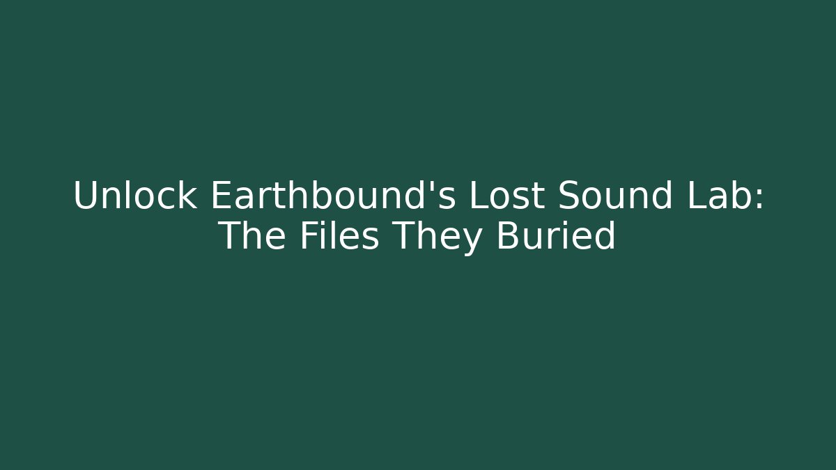 Unlock Earthbound's Lost Sound Lab: The Files They Buried