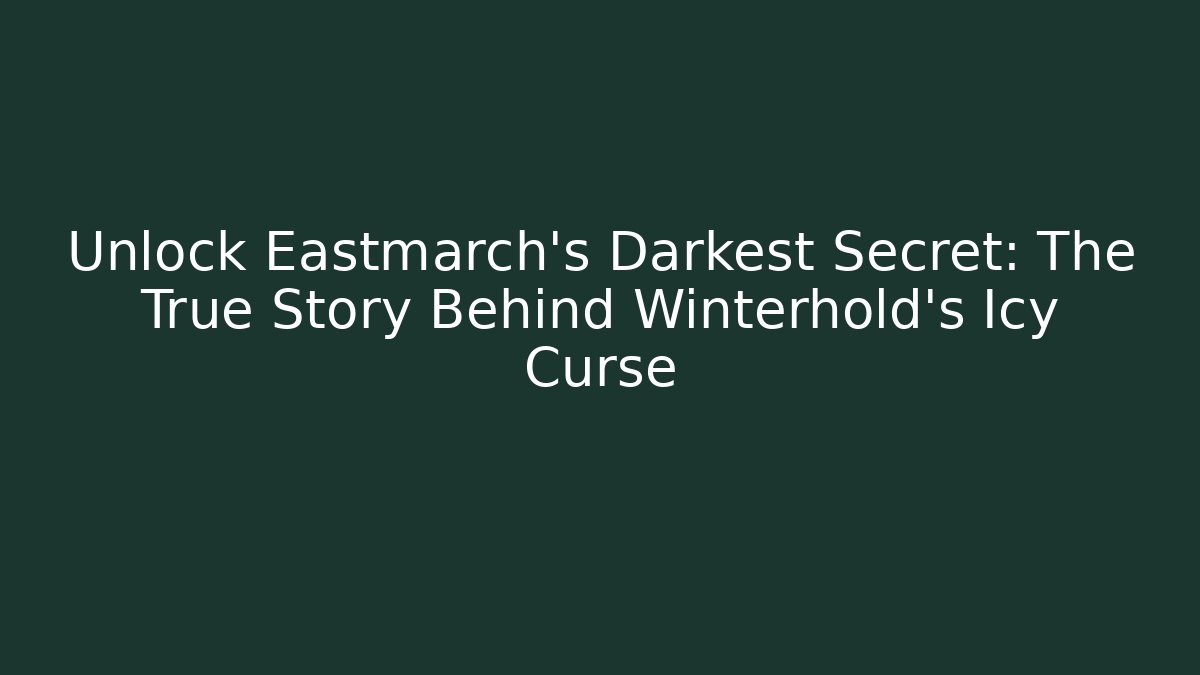 Unlock Eastmarch's Darkest Secret: The True Story Behind Winterhold's Icy Curse
