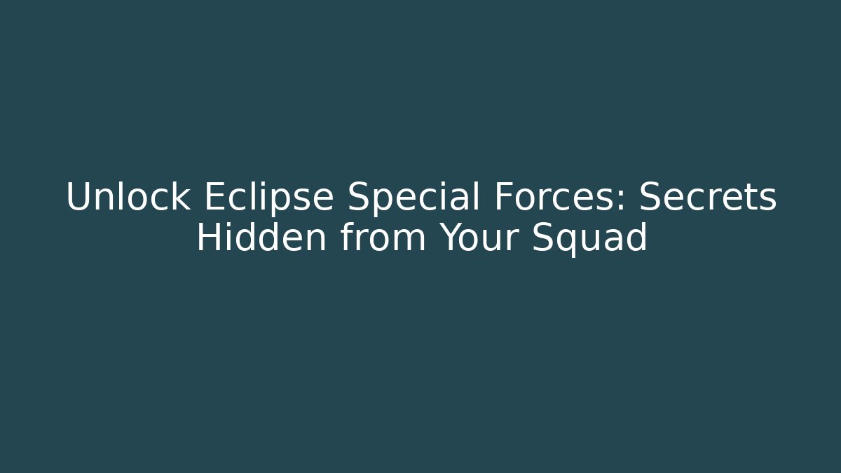 Unlock Eclipse Special Forces: Secrets Hidden from Your Squad