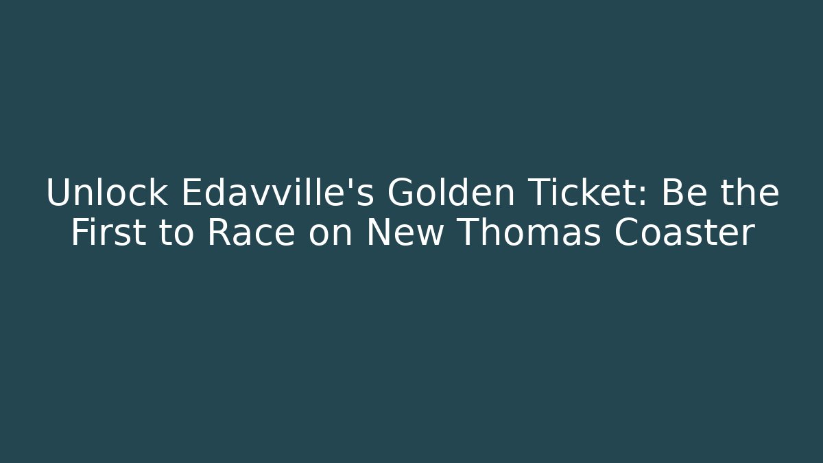 Unlock Edavville's Golden Ticket: Be the First to Race on New Thomas Coaster