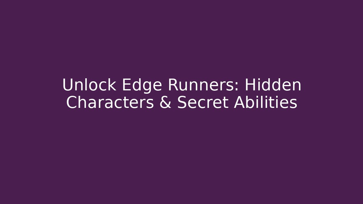 Unlock Edge Runners: Hidden Characters & Secret Abilities
