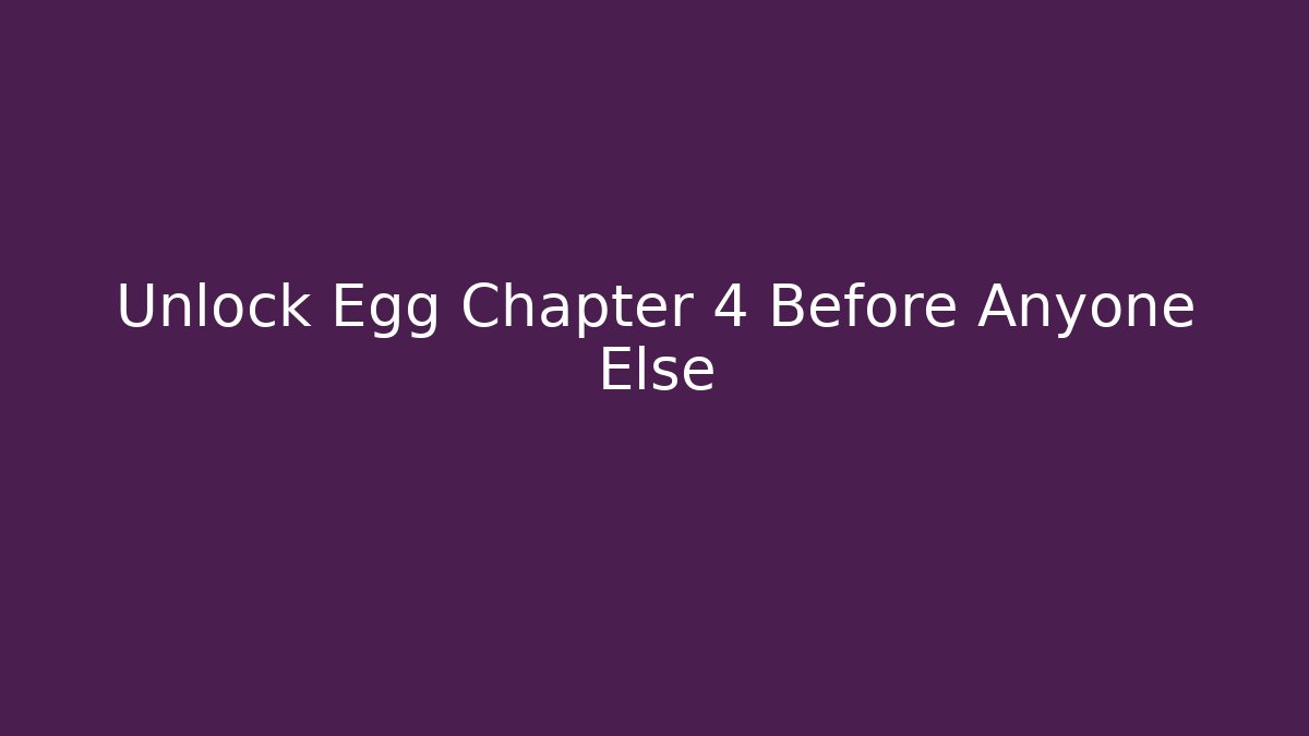 Unlock Egg Chapter 4 Before Anyone Else