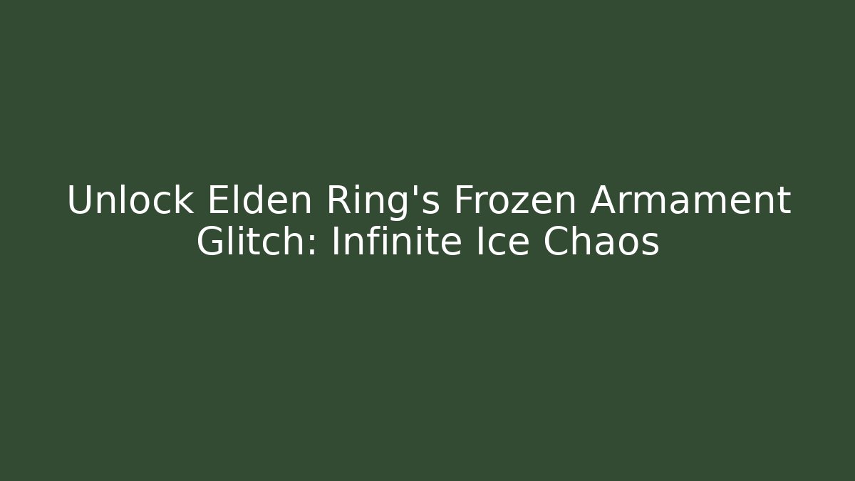 Unlock Elden Ring's Frozen Armament Glitch: Infinite Ice Chaos