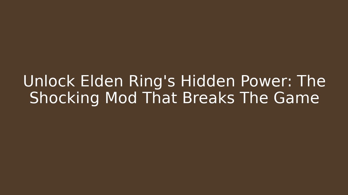 Unlock Elden Ring's Hidden Power: The Shocking Mod That Breaks The Game