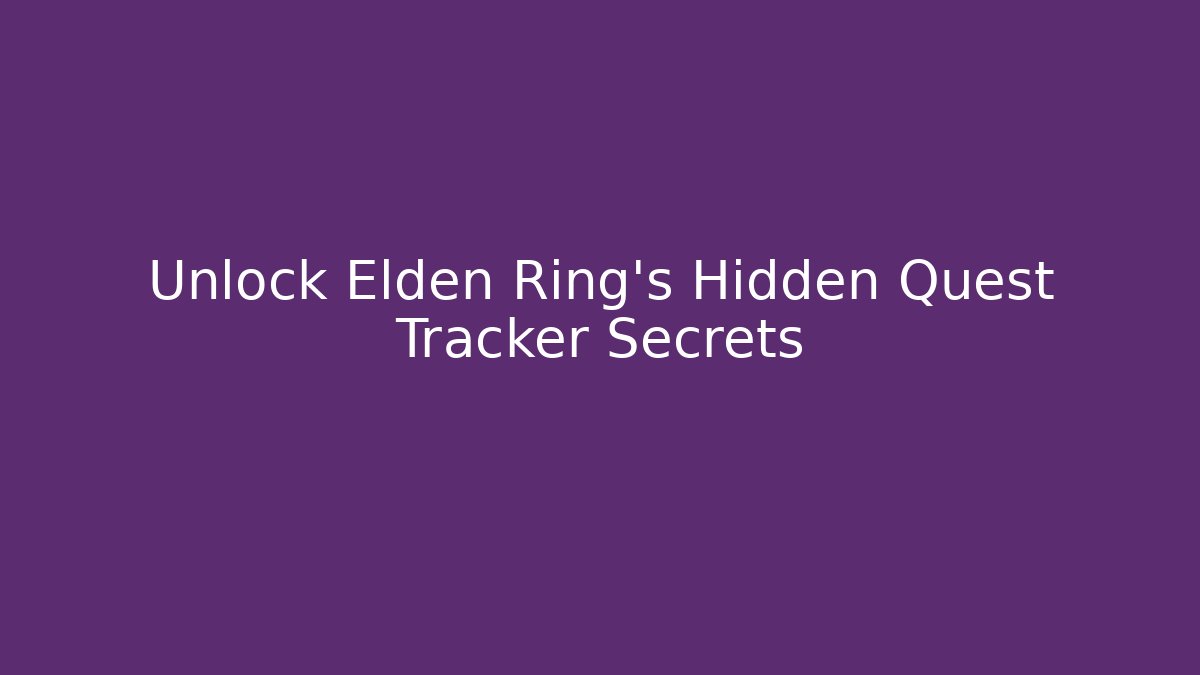 Unlock Elden Ring's Hidden Quest Tracker Secrets