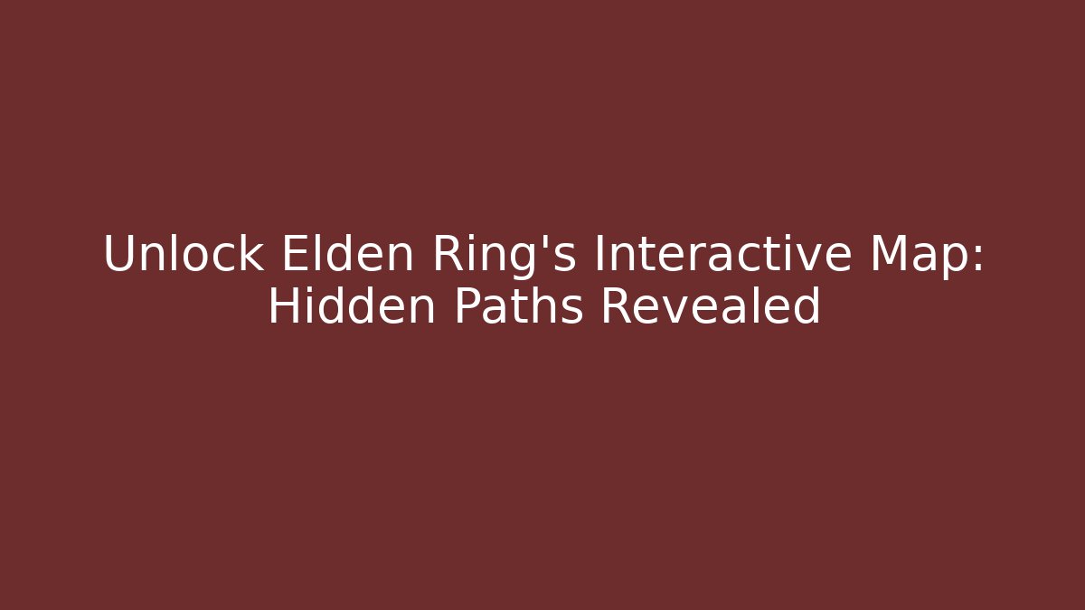 Unlock Elden Ring's Interactive Map: Hidden Paths Revealed