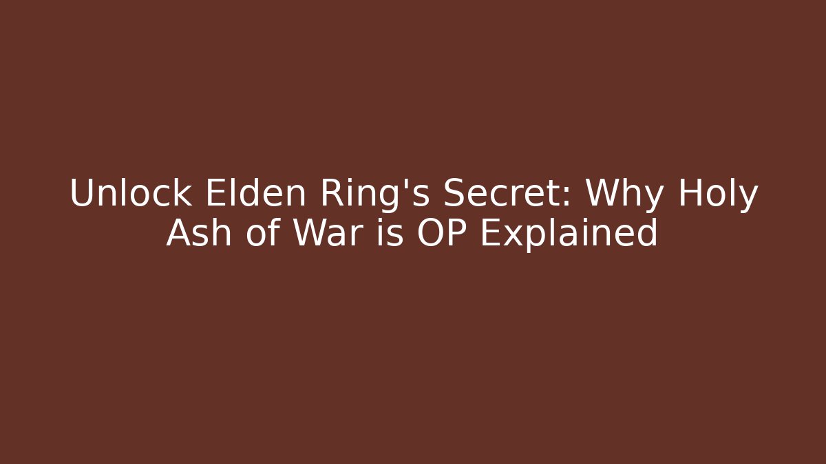 Unlock Elden Ring's Secret: Why Holy Ash of War is OP Explained