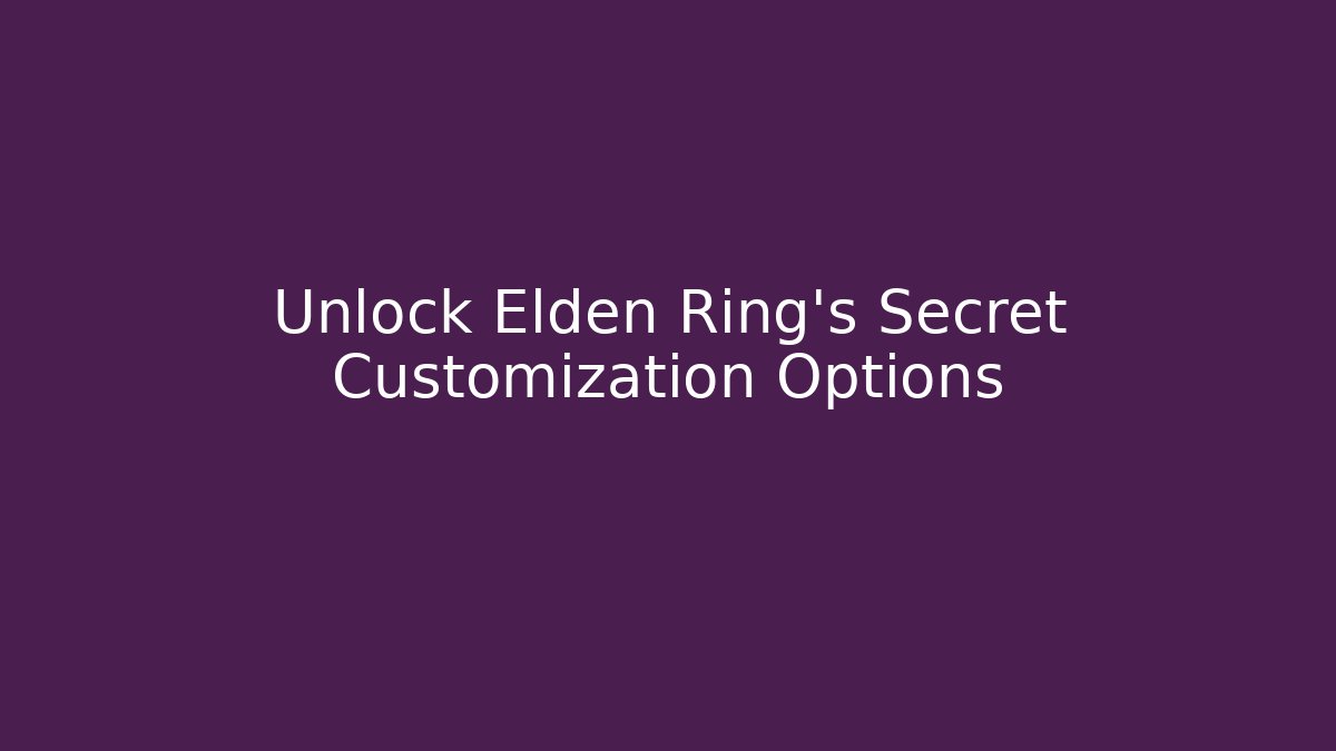 Unlock Elden Ring's Secret Customization Options
