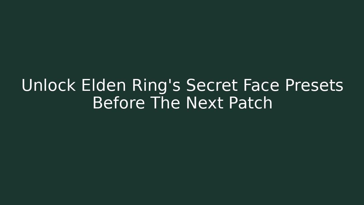 Unlock Elden Ring's Secret Face Presets Before The Next Patch