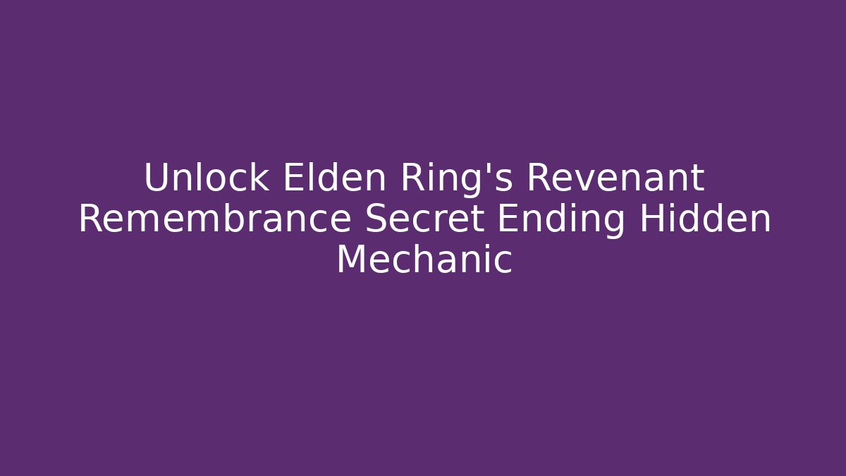 Unlock Elden Ring’s Revenant Remembrance Secret Ending Hidden Mechanic