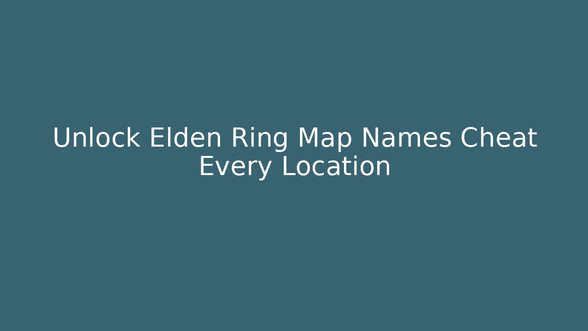 Unlock Elden Ring Map Names Cheat Every Location - Critter Realm