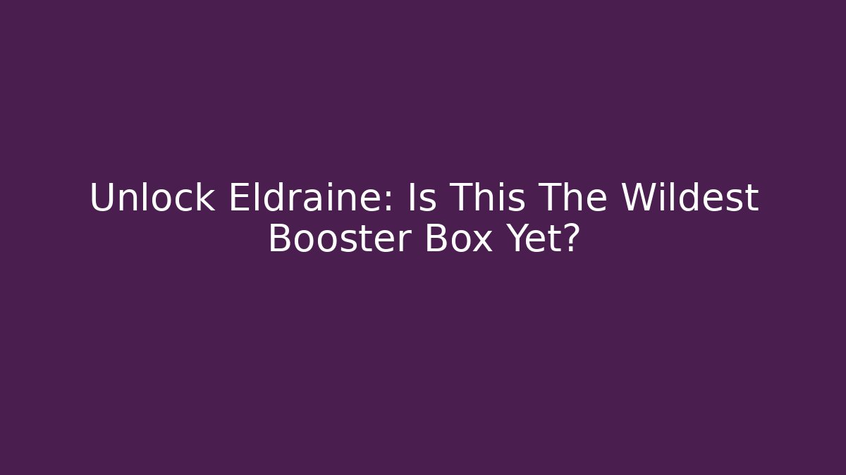 Unlock Eldraine: Is This The Wildest Booster Box Yet?