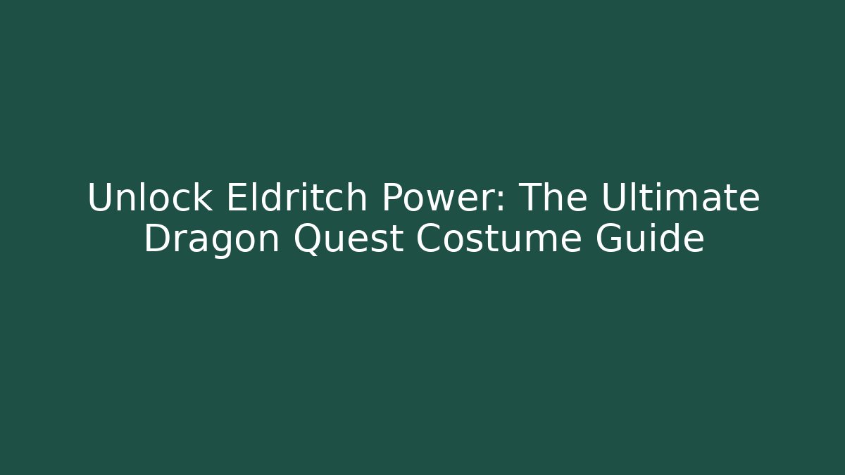 Unlock Eldritch Power: The Ultimate Dragon Quest Costume Guide
