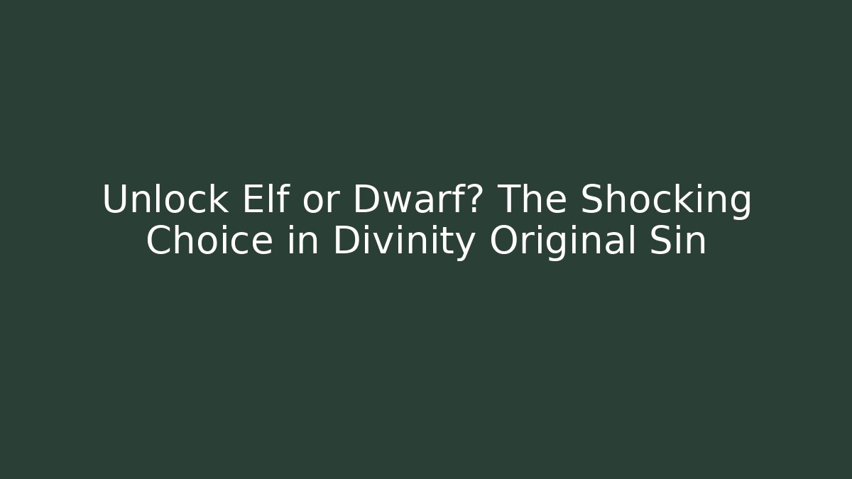 Unlock Elf or Dwarf? The Shocking Choice in Divinity Original Sin