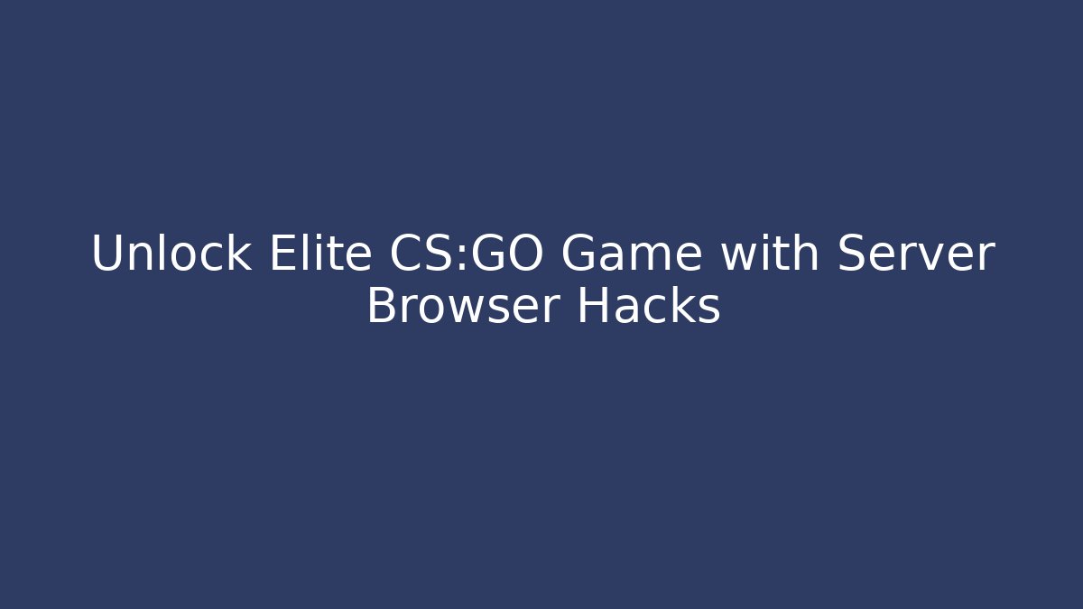 Unlock Elite CS:GO Game with Server Browser Hacks