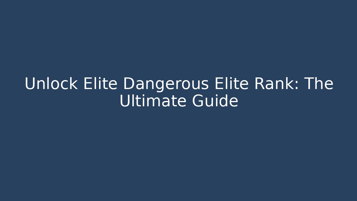 Unlock Elite Dangerous Elite Rank: The Ultimate Guide