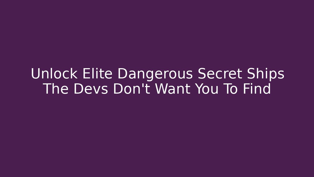 Unlock Elite Dangerous Secret Ships The Devs Don't Want You To Find