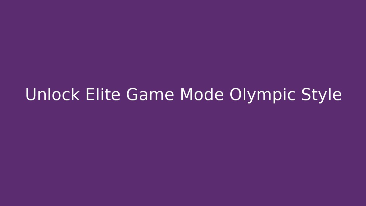Unlock Elite Game Mode Olympic Style