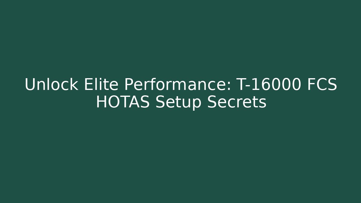 Unlock Elite Performance: T-16000 FCS HOTAS Setup Secrets