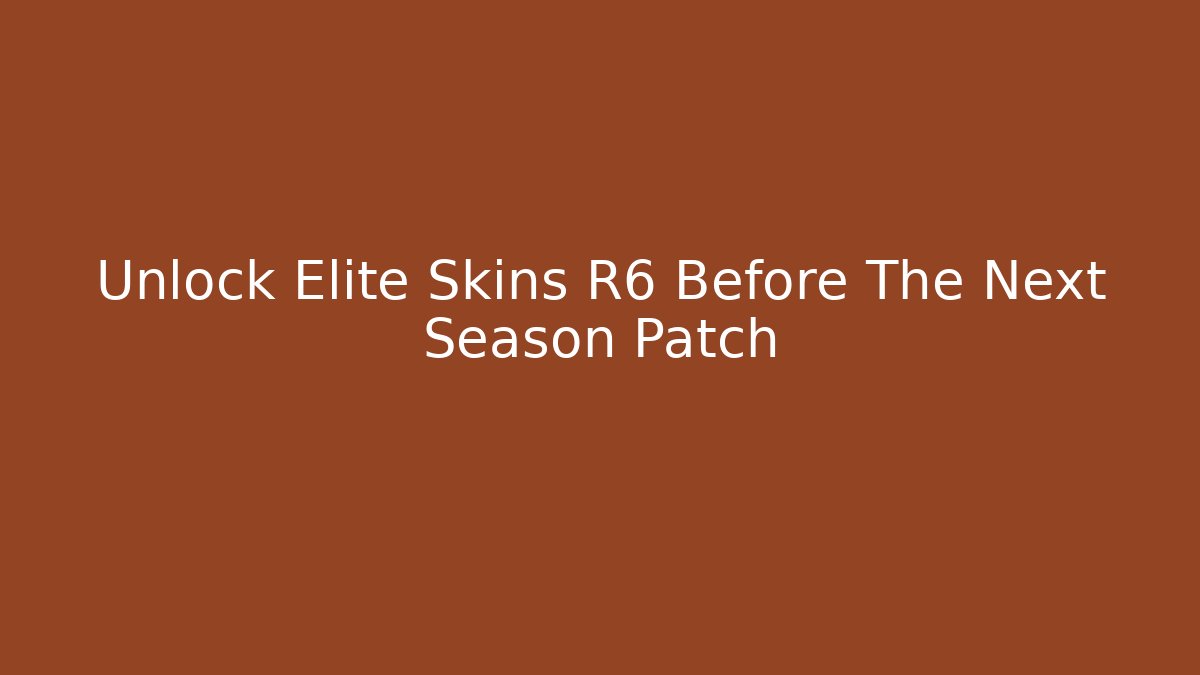 Unlock Elite Skins R6 Before The Next Season Patch