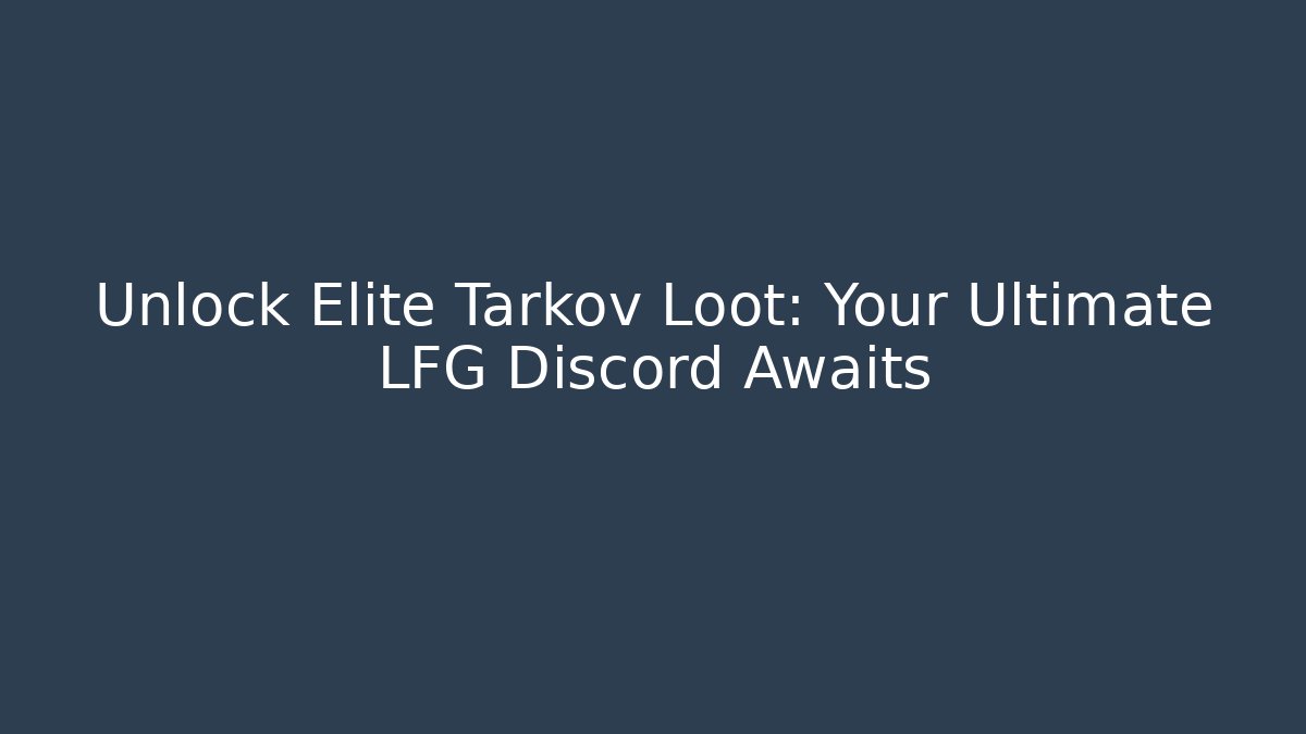 Unlock Elite Tarkov Loot: Your Ultimate LFG Discord Awaits