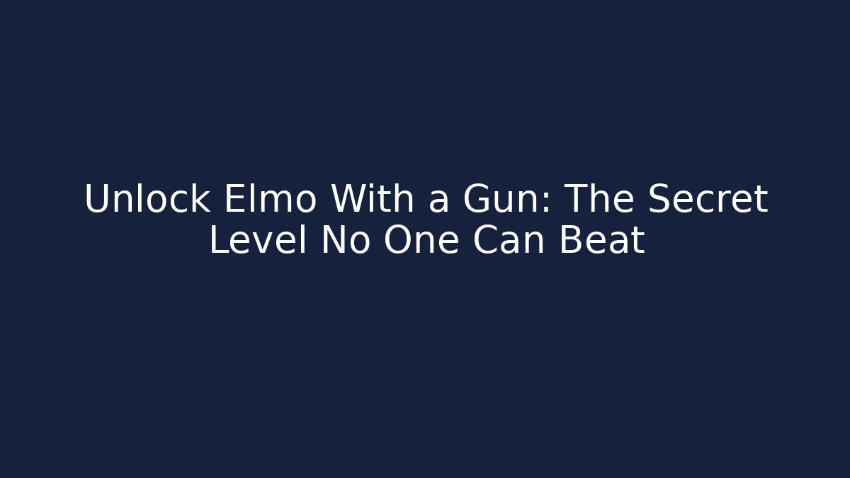 Unlock Elmo With a Gun: The Secret Level No One Can Beat