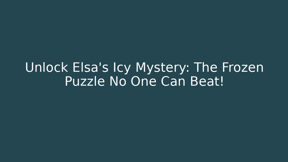 Unlock Elsa's Icy Mystery: The Frozen Puzzle No One Can Beat!