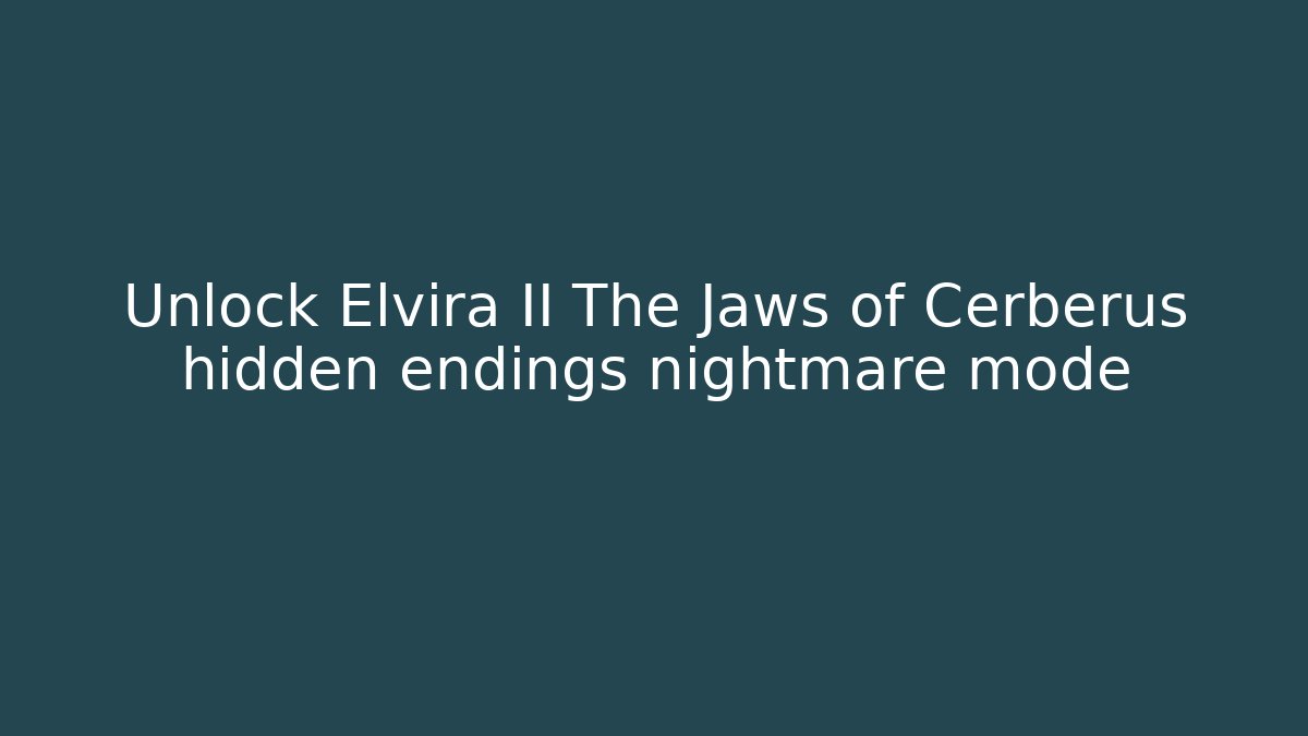 Unlock Elvira II The Jaws of Cerberus hidden endings nightmare mode