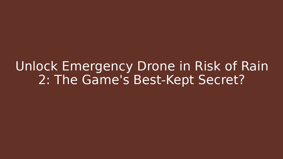 Unlock Emergency Drone in Risk of Rain 2: The Game’s Best-Kept Secret?