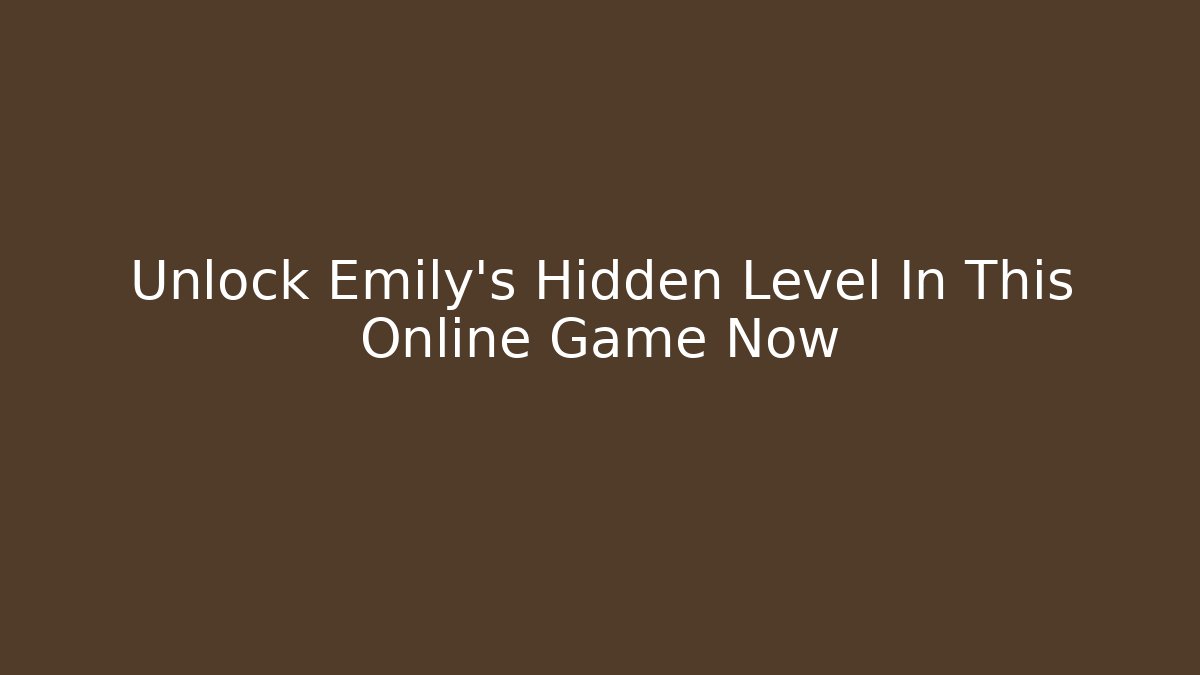 Unlock Emily's Hidden Level In This Online Game Now
