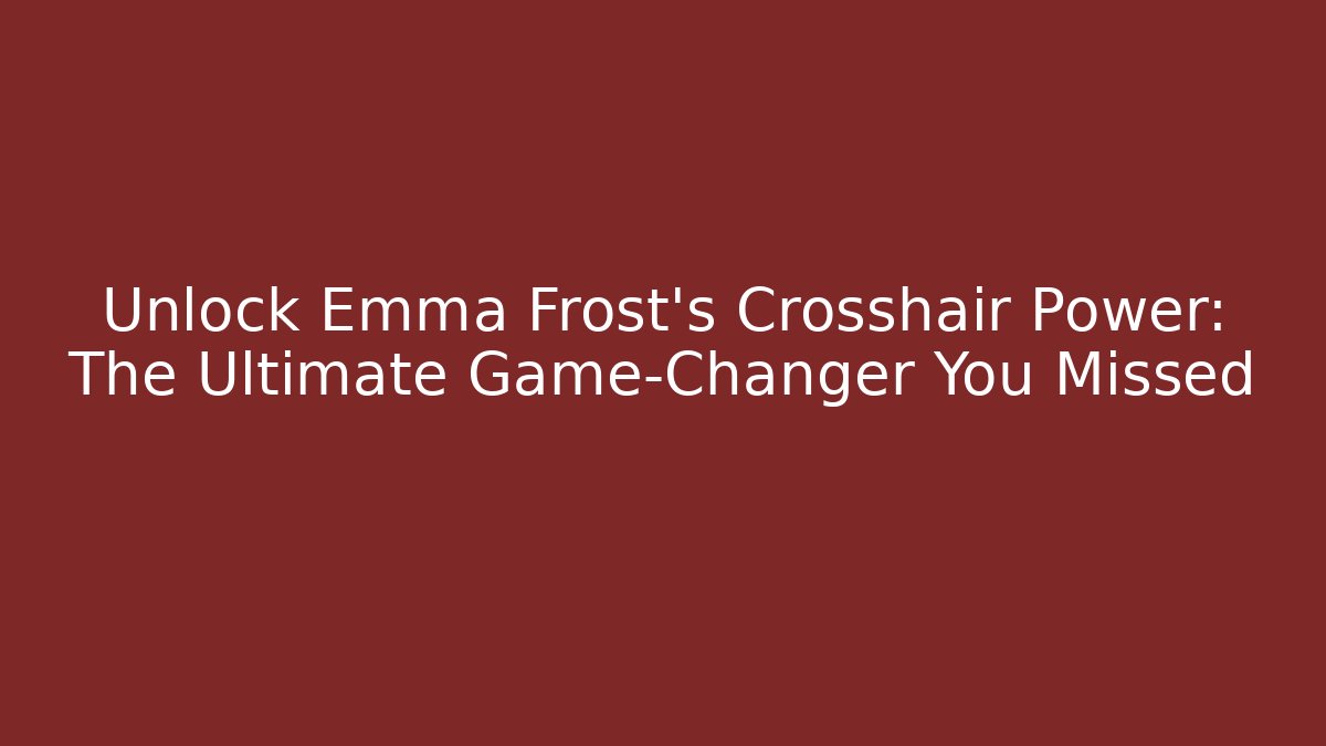 Unlock Emma Frost's Crosshair Power: The Ultimate Game-Changer You Missed
