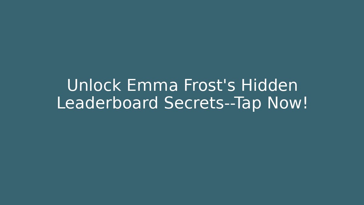 Unlock Emma Frost's Hidden Leaderboard Secrets—Tap Now!