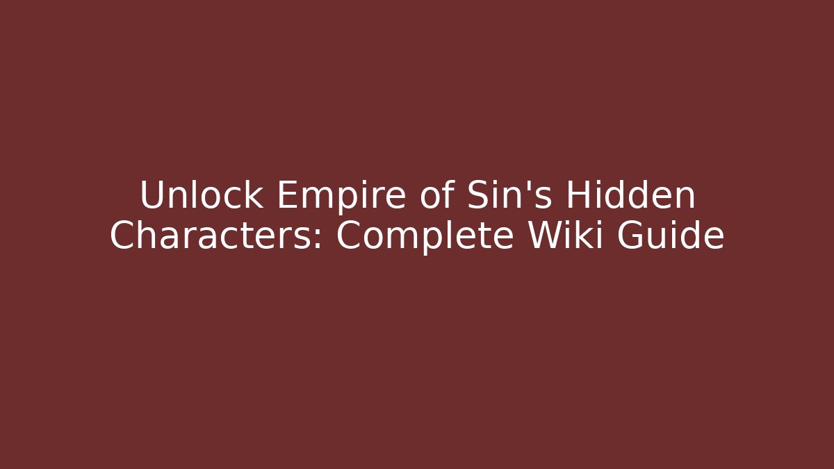 Unlock Empire of Sin's Hidden Characters: Complete Wiki Guide