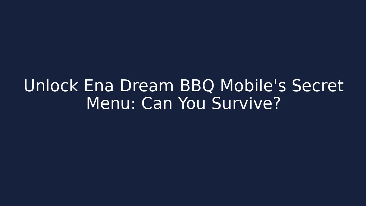 Unlock Ena Dream BBQ Mobile’s Secret Menu: Can You Survive?