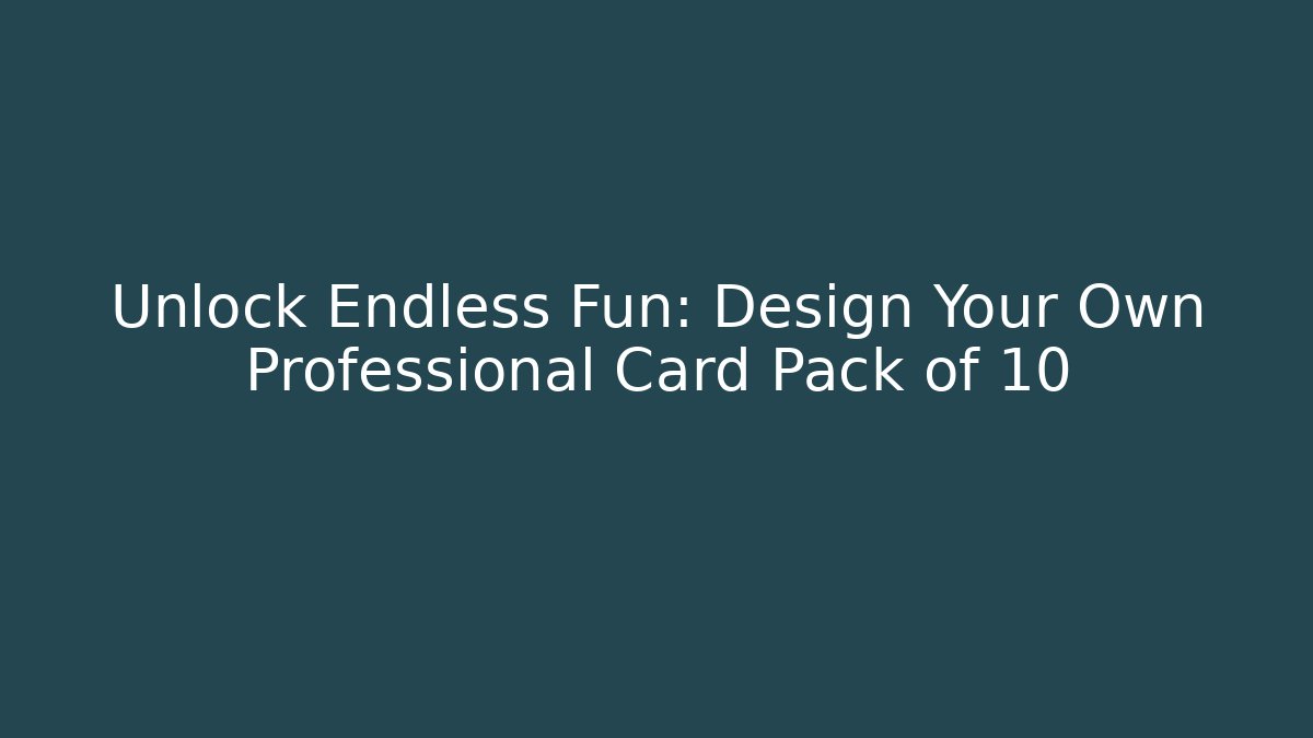 Unlock Endless Fun: Design Your Own Professional Card Pack of 10